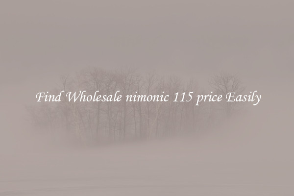 Find Wholesale nimonic 115 price Easily