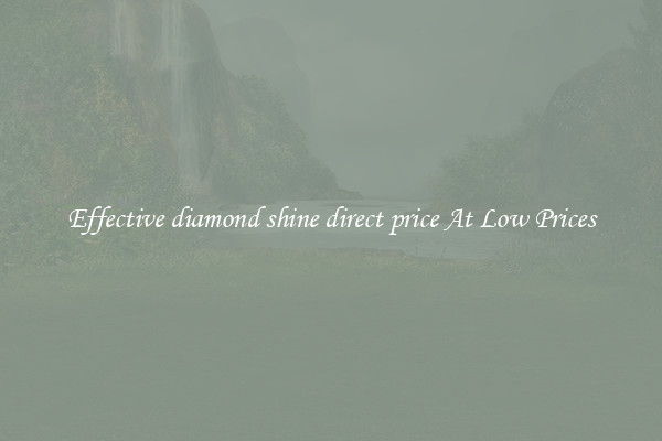 Effective diamond shine direct price At Low Prices