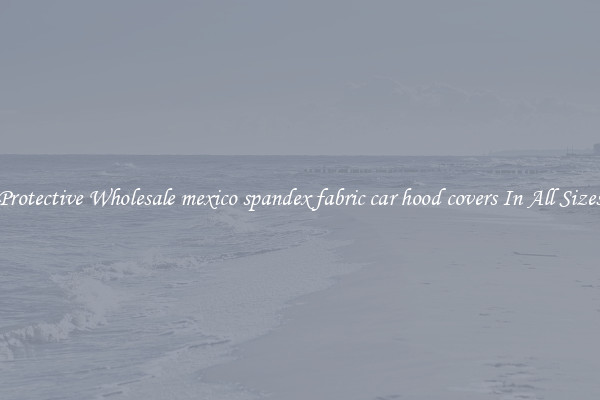 Protective Wholesale mexico spandex fabric car hood covers In All Sizes