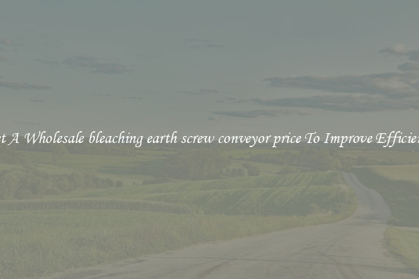 Get A Wholesale bleaching earth screw conveyor price To Improve Efficiency