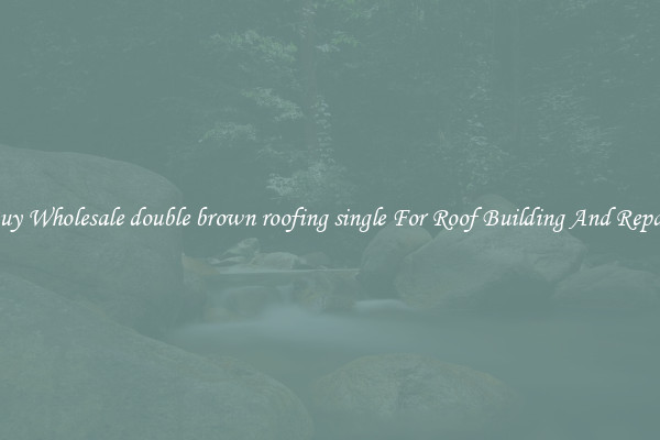 Buy Wholesale double brown roofing single For Roof Building And Repair