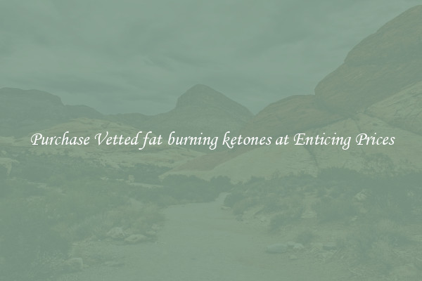 Purchase Vetted fat burning ketones at Enticing Prices