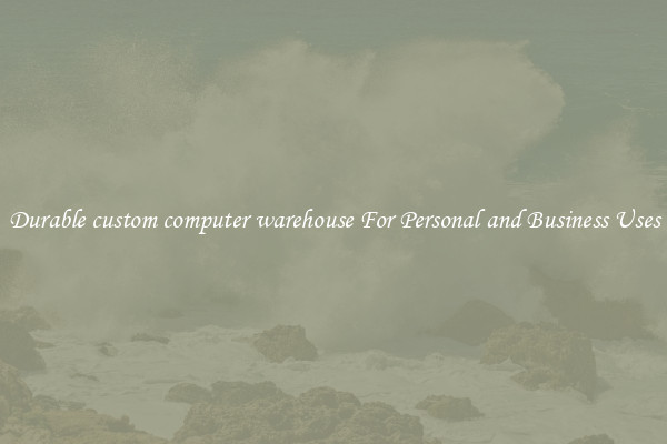 Durable custom computer warehouse For Personal and Business Uses