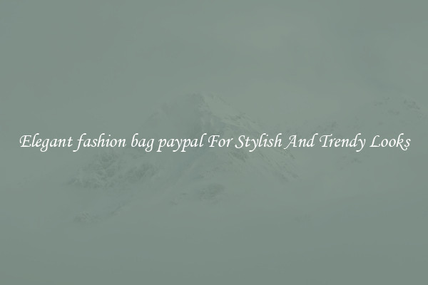 Elegant fashion bag paypal For Stylish And Trendy Looks