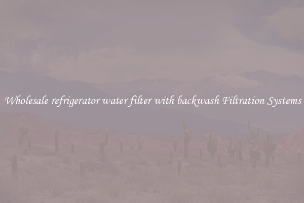 Wholesale refrigerator water filter with backwash Filtration Systems