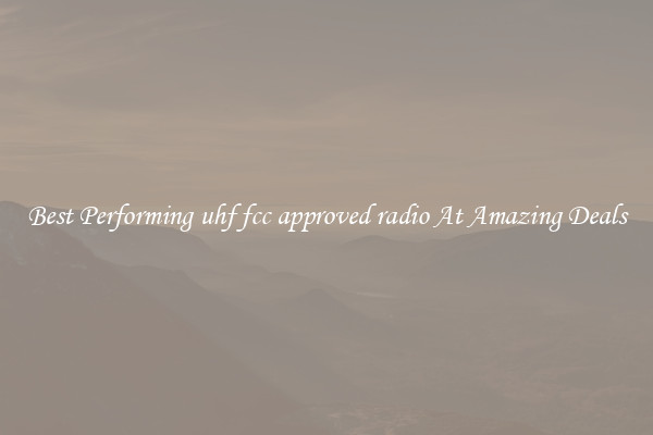 Best Performing uhf fcc approved radio At Amazing Deals