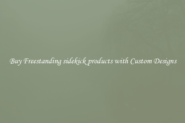Buy Freestanding sidekick products with Custom Designs
