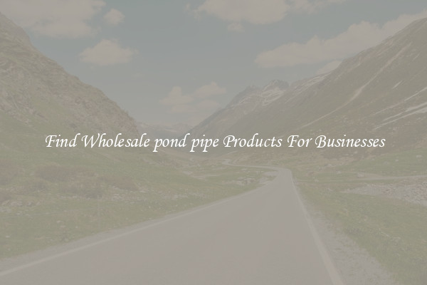 Find Wholesale pond pipe Products For Businesses