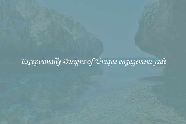 Exceptionally Designs of Unique engagement jade