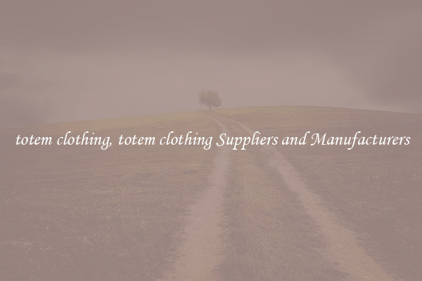 totem clothing, totem clothing Suppliers and Manufacturers