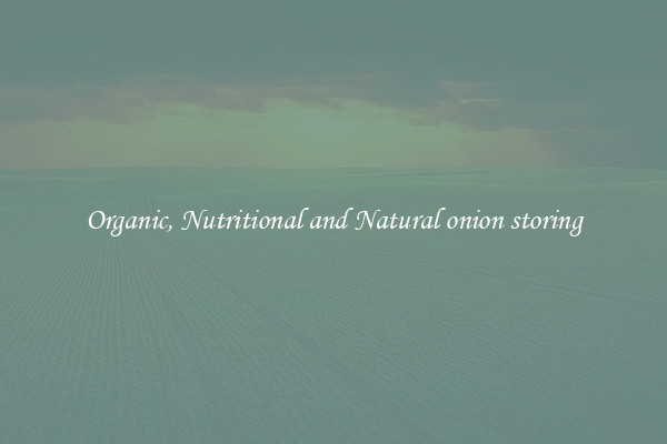 Organic, Nutritional and Natural onion storing