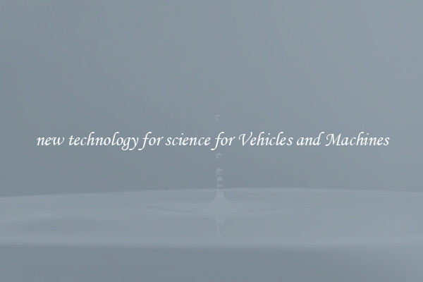 new technology for science for Vehicles and Machines
