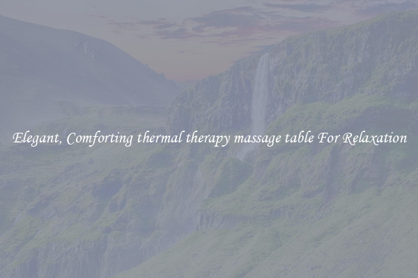 Elegant, Comforting thermal therapy massage table For Relaxation