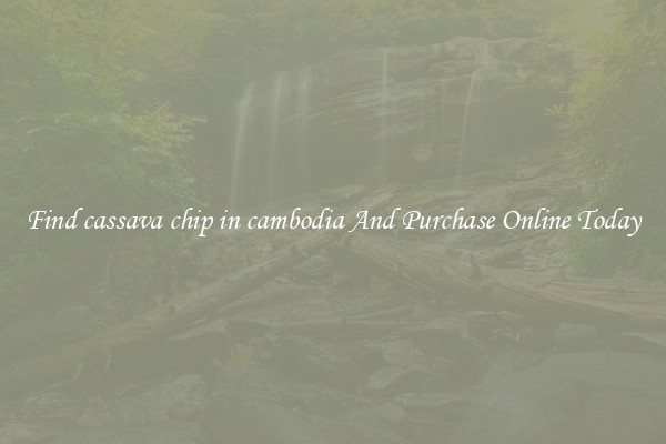Find cassava chip in cambodia And Purchase Online Today