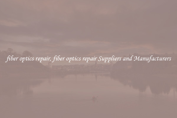 fiber optics repair, fiber optics repair Suppliers and Manufacturers