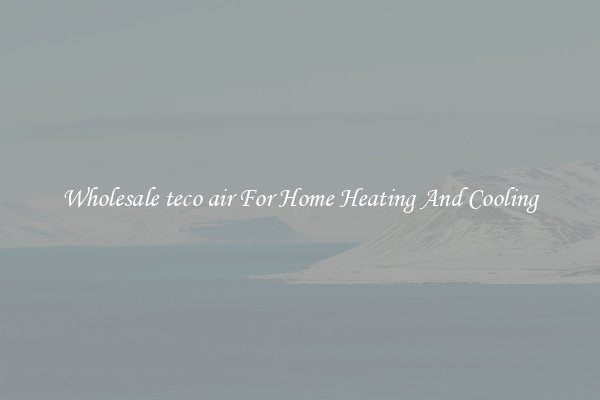 Wholesale teco air For Home Heating And Cooling
