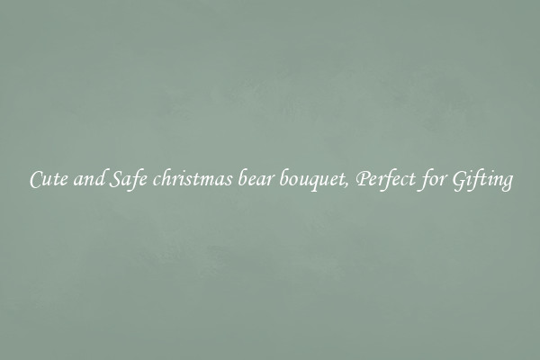 Cute and Safe christmas bear bouquet, Perfect for Gifting