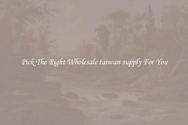 Pick The Right Wholesale taiwan supply For You