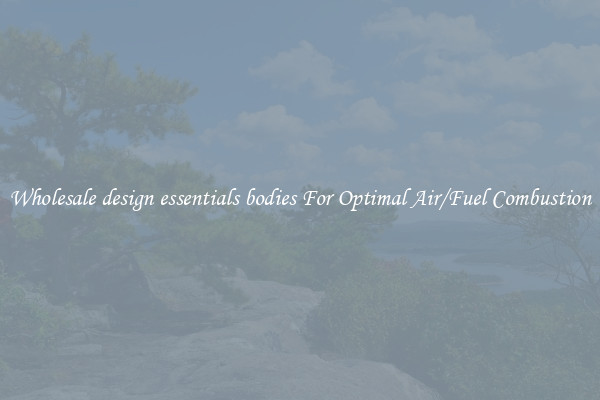 Wholesale design essentials bodies For Optimal Air/Fuel Combustion