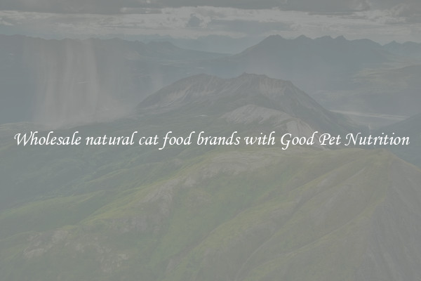 Wholesale natural cat food brands with Good Pet Nutrition