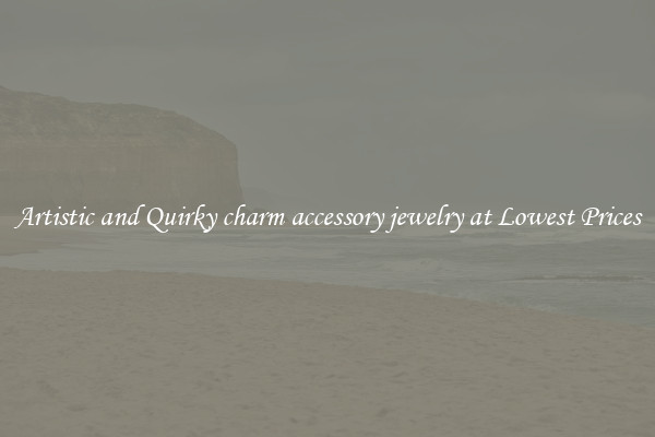 Artistic and Quirky charm accessory jewelry at Lowest Prices