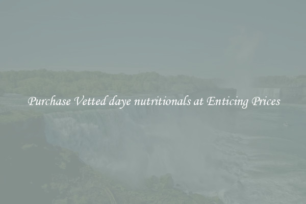 Purchase Vetted daye nutritionals at Enticing Prices