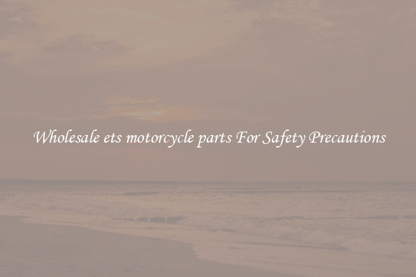 Wholesale ets motorcycle parts For Safety Precautions