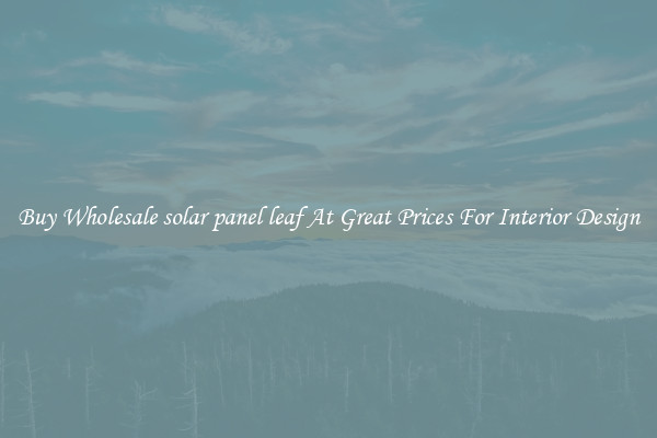 Buy Wholesale solar panel leaf At Great Prices For Interior Design