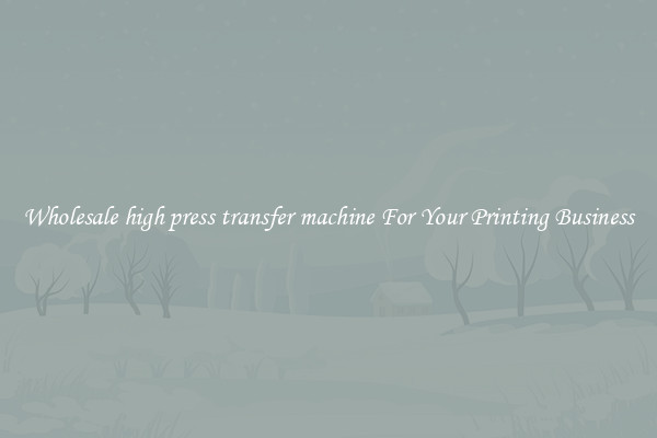 Wholesale high press transfer machine For Your Printing Business