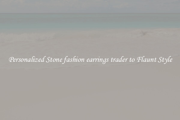 Personalized Stone fashion earrings trader to Flaunt Style