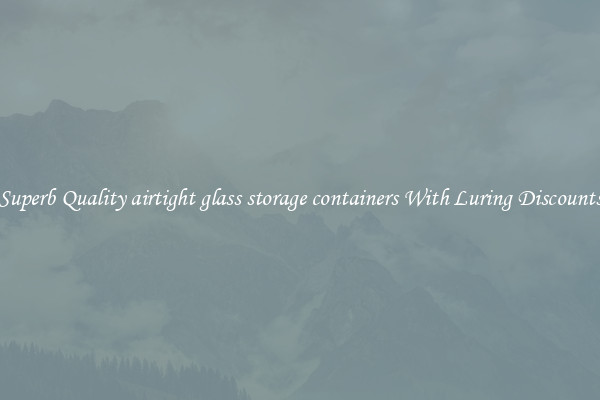 Superb Quality airtight glass storage containers With Luring Discounts