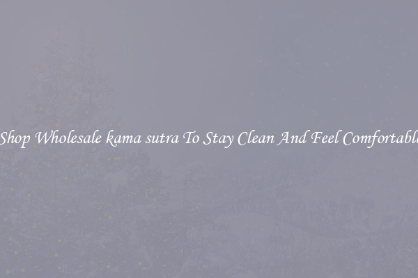 Shop Wholesale kama sutra To Stay Clean And Feel Comfortable