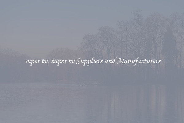 super tv, super tv Suppliers and Manufacturers
