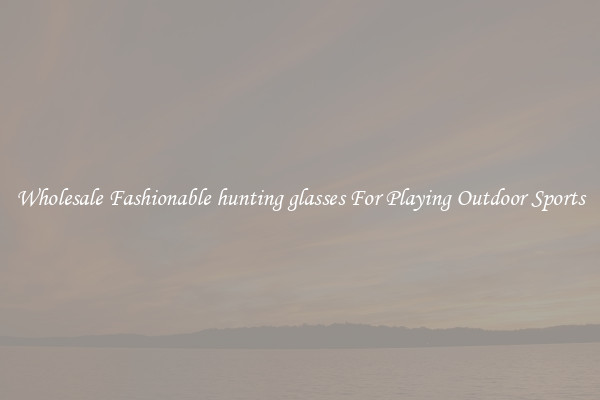 Wholesale Fashionable hunting glasses For Playing Outdoor Sports