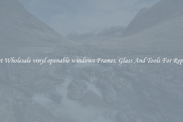 Get Wholesale vinyl openable windows Frames, Glass And Tools For Repair