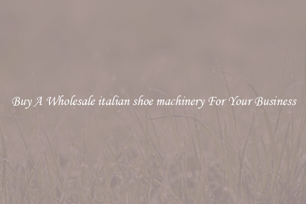 Buy A Wholesale italian shoe machinery For Your Business
