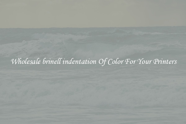 Wholesale brinell indentation Of Color For Your Printers