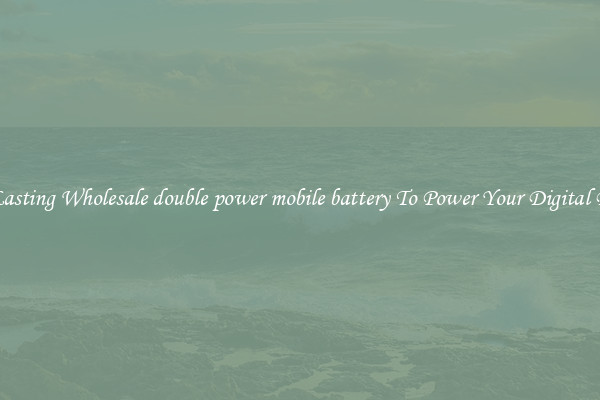Long Lasting Wholesale double power mobile battery To Power Your Digital Devices