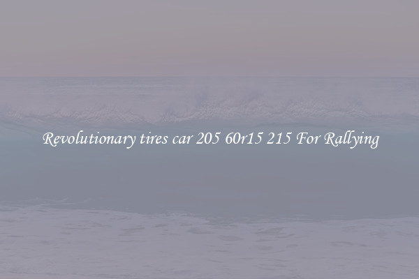 Revolutionary tires car 205 60r15 215 For Rallying