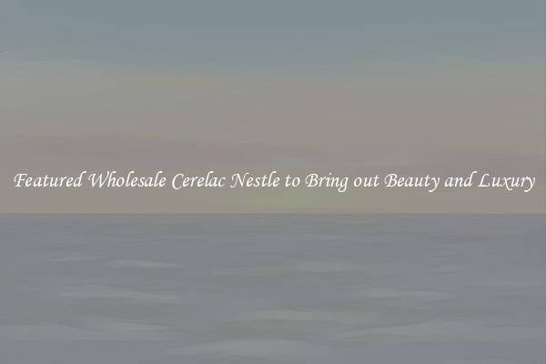 Featured Wholesale Cerelac Nestle to Bring out Beauty and Luxury
