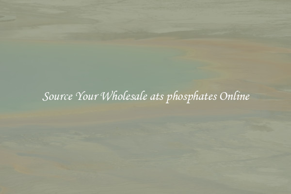 Source Your Wholesale ats phosphates Online