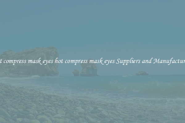 hot compress mask eyes hot compress mask eyes Suppliers and Manufacturers