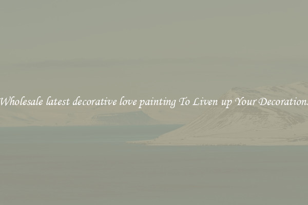Wholesale latest decorative love painting To Liven up Your Decorations