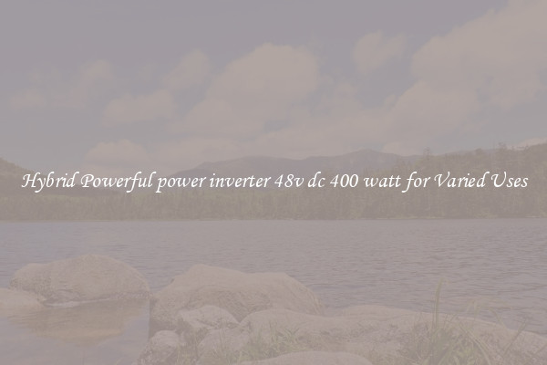 Hybrid Powerful power inverter 48v dc 400 watt for Varied Uses