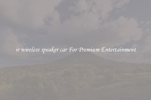ir wireless speaker car For Premium Entertainment