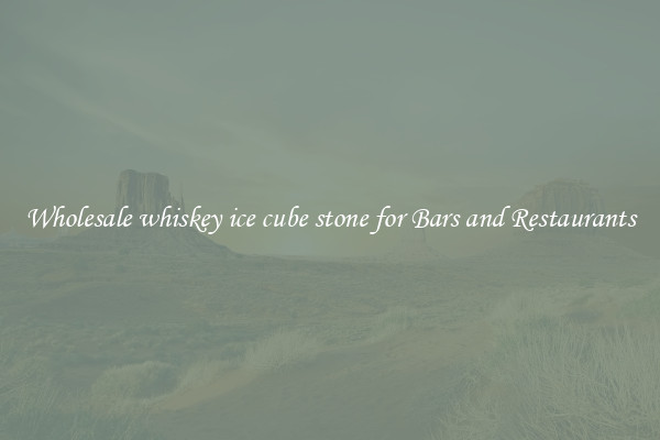 Wholesale whiskey ice cube stone for Bars and Restaurants