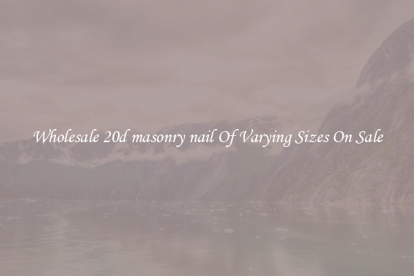 Wholesale 20d masonry nail Of Varying Sizes On Sale