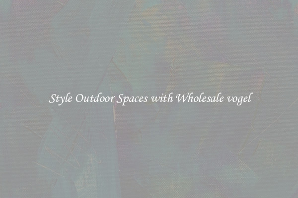 Style Outdoor Spaces with Wholesale vogel