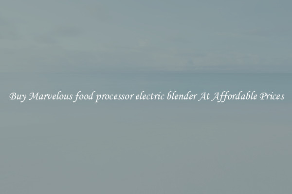 Buy Marvelous food processor electric blender At Affordable Prices
