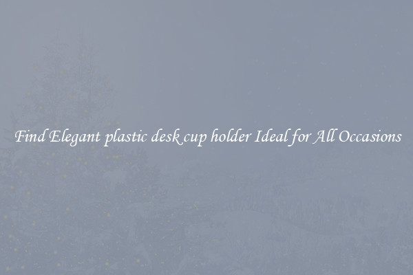 Find Elegant plastic desk cup holder Ideal for All Occasions